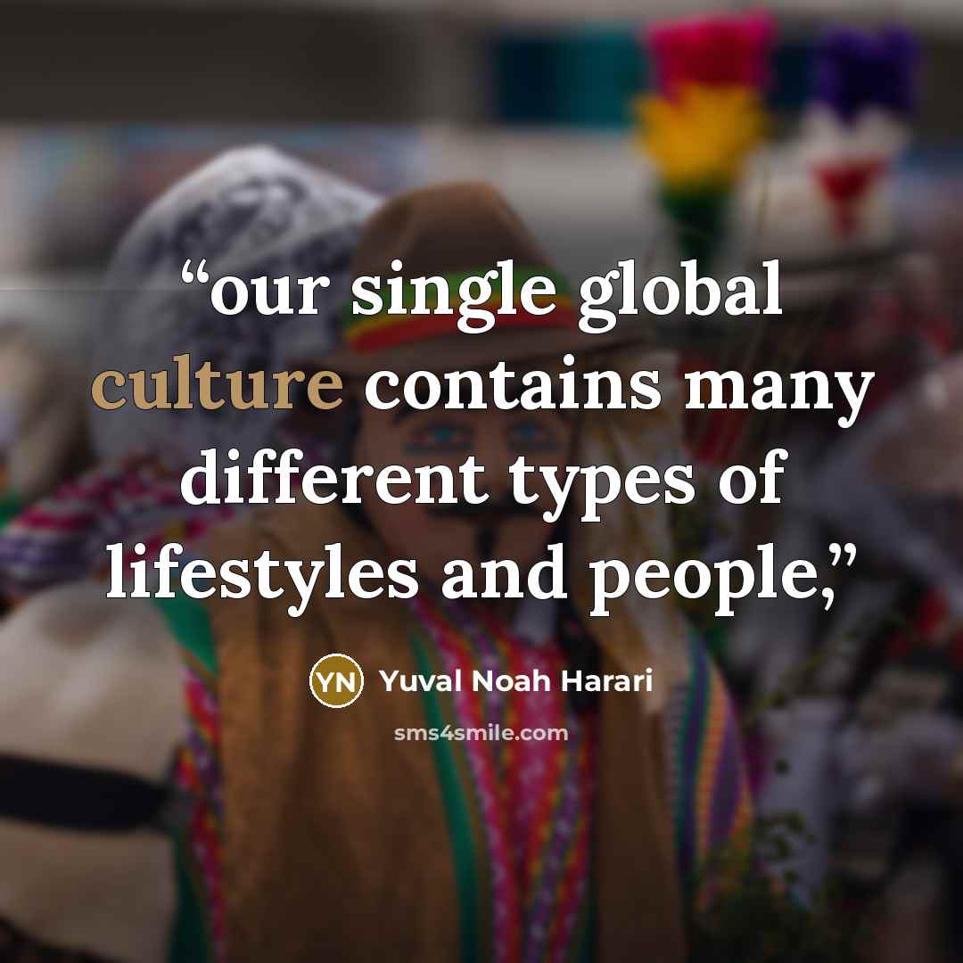 “our single global culture contains many different types of lifestyles and people,” quote by Yuval Noah Harari