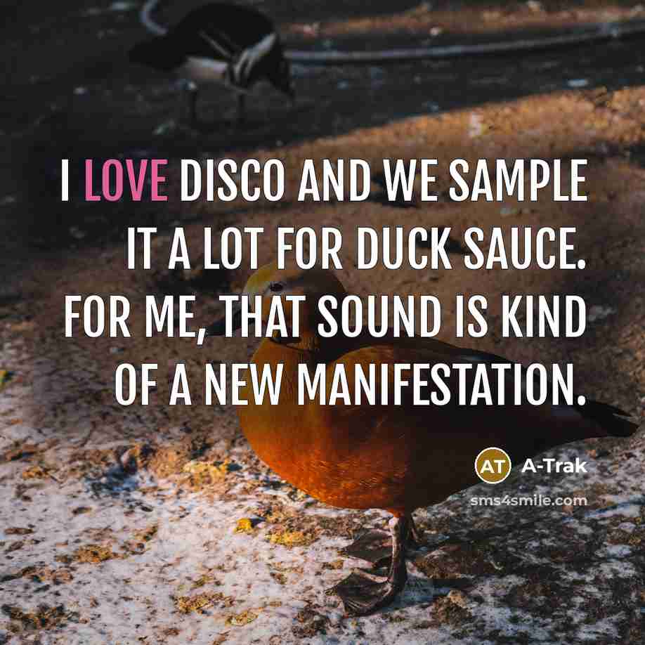 “I love disco and we sample it a lot for Duck Sauce. For me, that sound is kind of a new manifestation.” quote by A-Trak