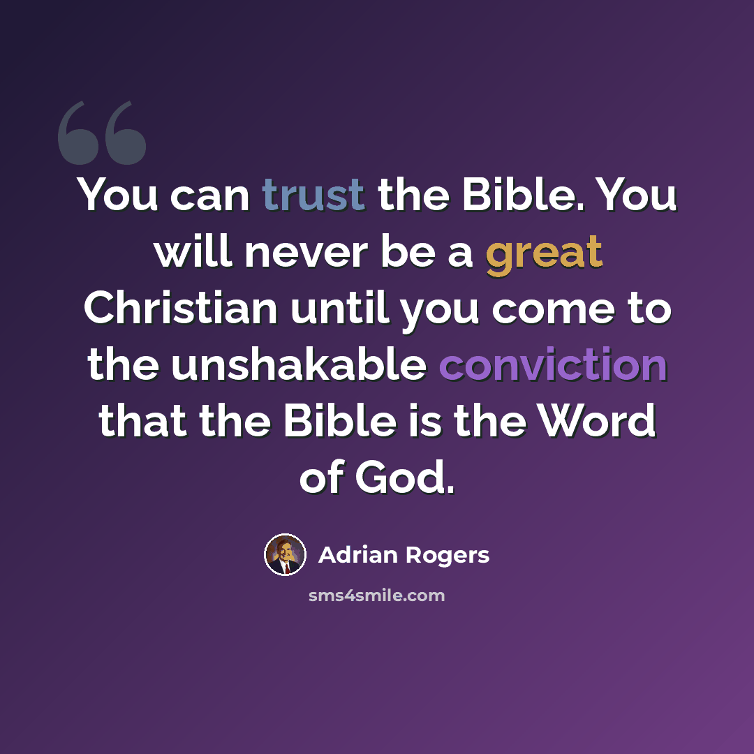 “You can trust the Bible. You will never be a great Christian until you come to the unshakable conviction that the Bible is the Word of God.” quote by Adrian Rogers