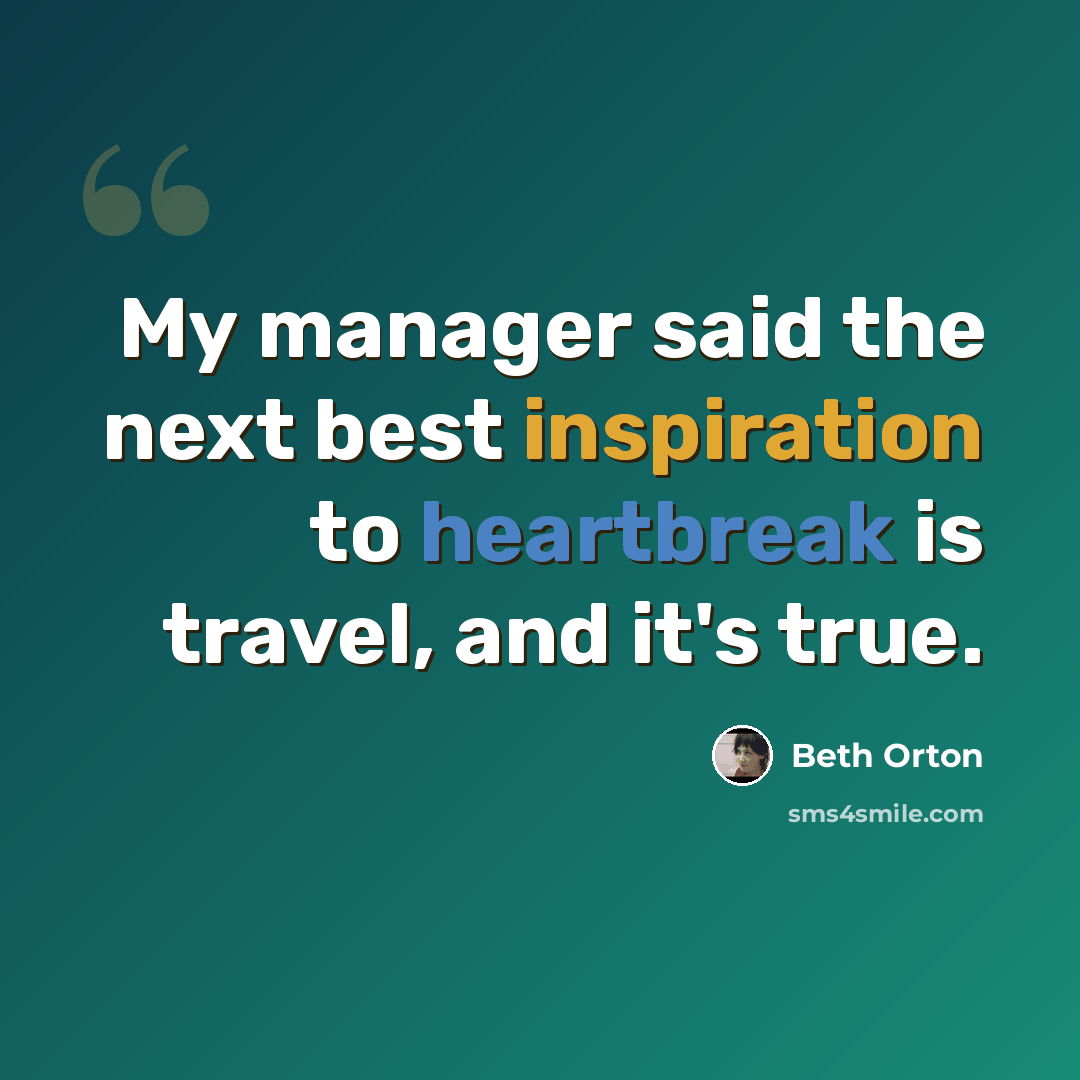 “My manager said the next best inspiration to heartbreak is travel, and it's true.” quote by Beth Orton