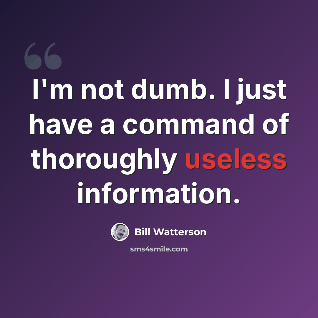“I'm not dumb. I just have a command of thoroughly useless information.” quote by Bill Watterson