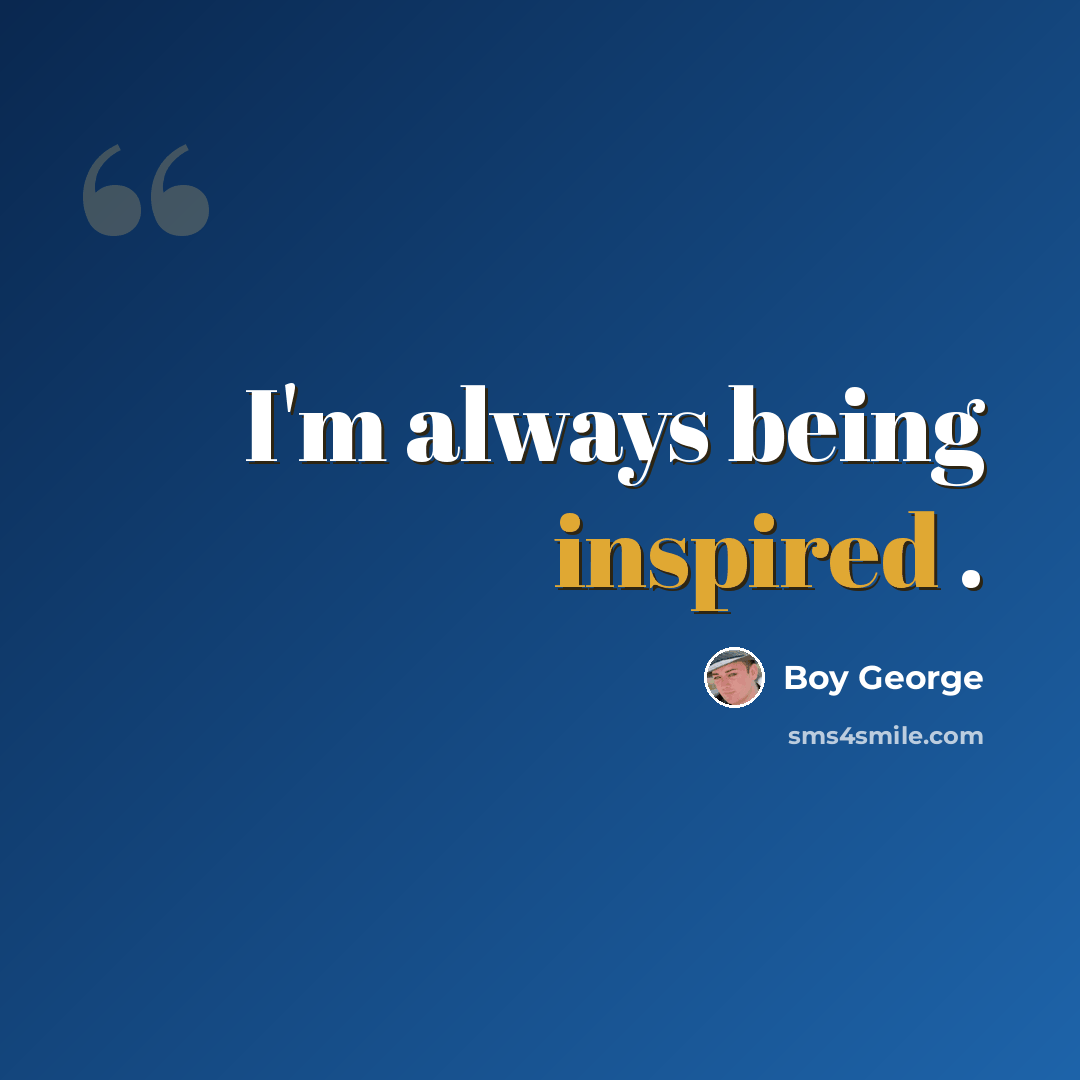“I'm always being inspired .” quote by Boy George