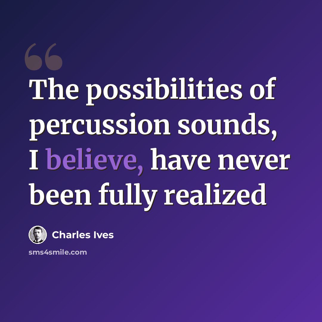 “The possibilities of percussion sounds, I believe, have never been fully realized” quote by Charles Ives