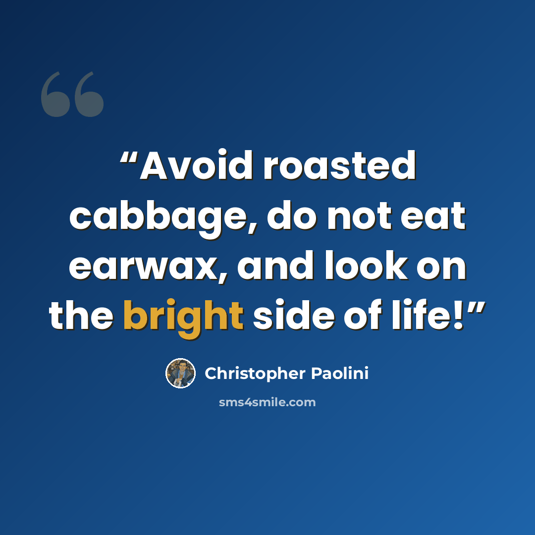 “Avoid roasted cabbage, do not eat earwax, and look on the bright side of life!” quote by Christopher Paolini