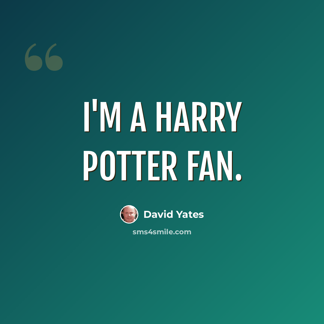“I'm a Harry Potter fan.” quote by David Yates