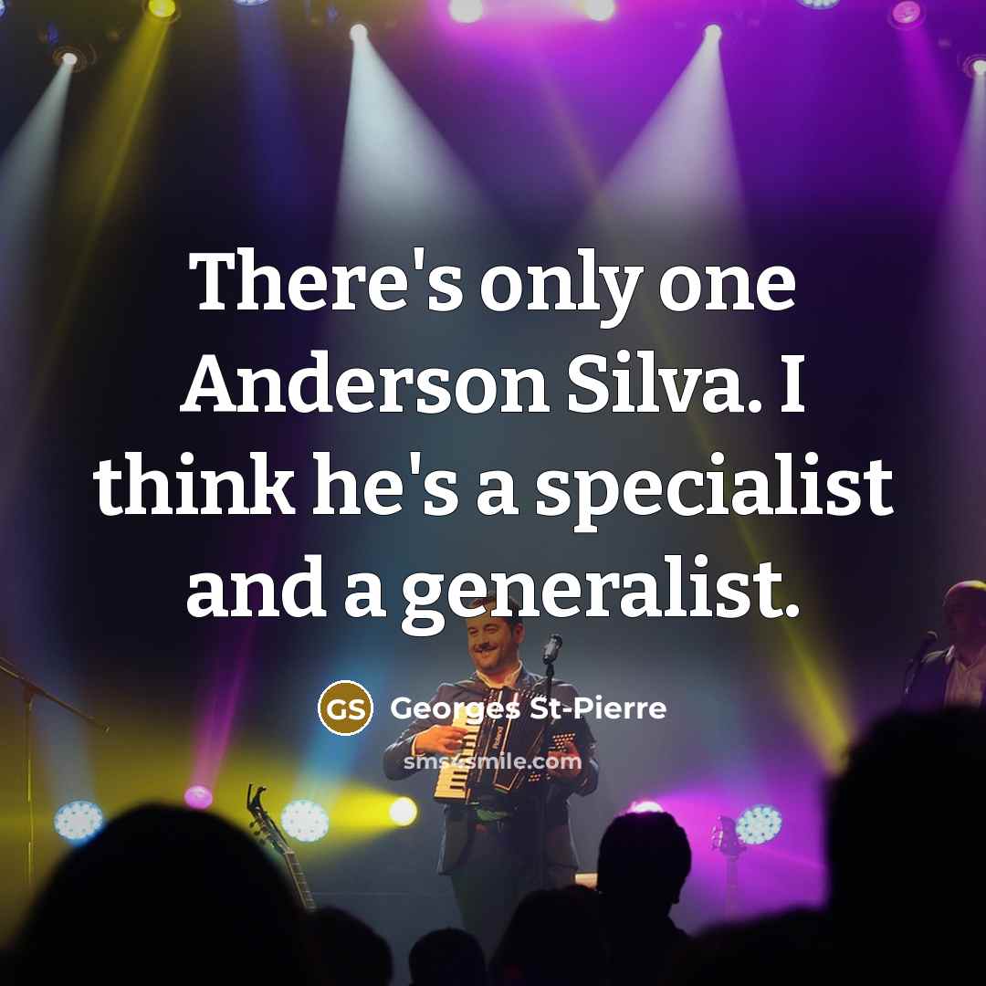 “There's only one Anderson Silva. I think he's a specialist and a generalist.” quote by Georges St-Pierre