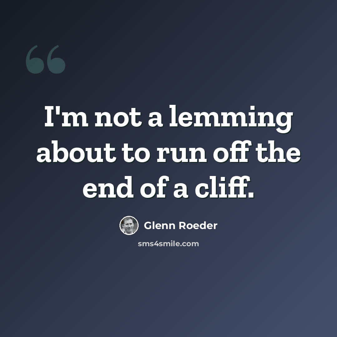 “I'm not a lemming about to run off the end of a cliff.” quote by Glenn Roeder