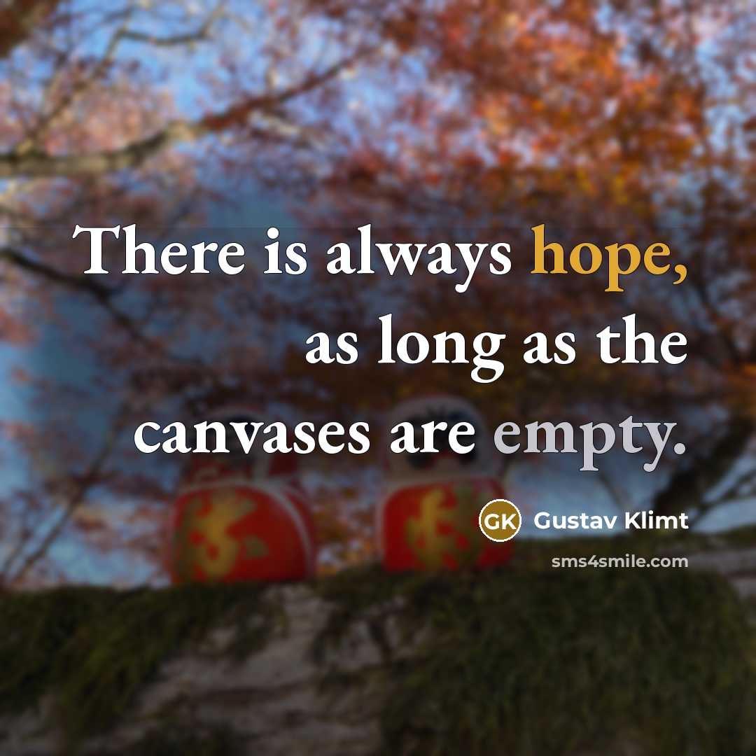 “There is always hope, as long as the canvases are empty.” quote by Gustav Klimt