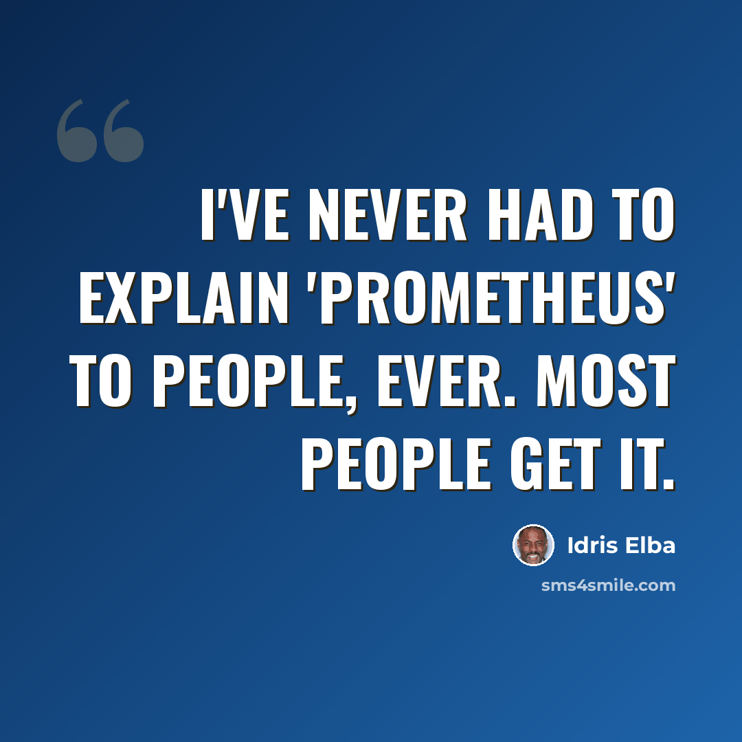 “I've never had to explain 'Prometheus' to people, ever. Most people get it.” quote by Idris Elba