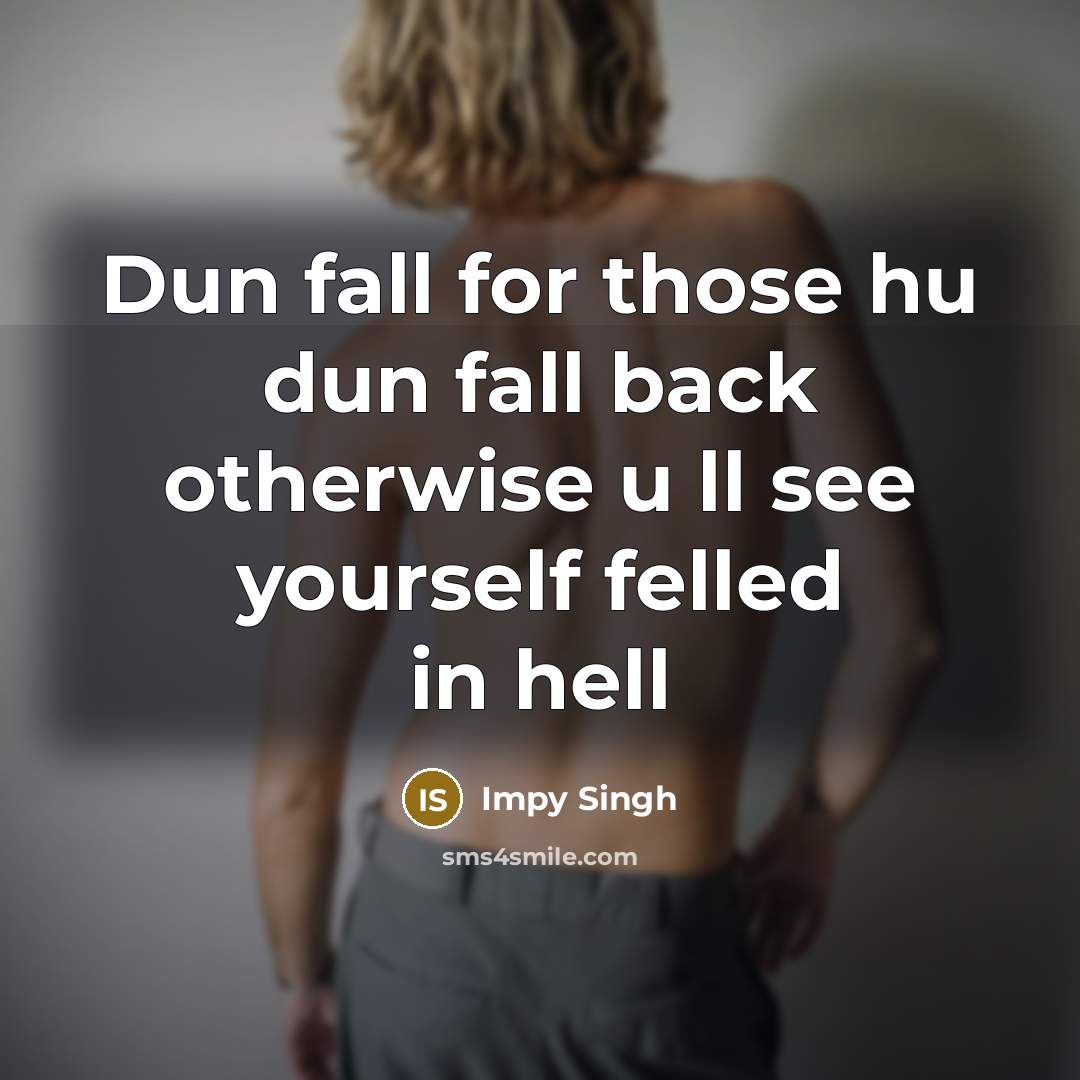 “Dun fall for those hu dun fall back otherwise u ll see yourself felled in hell” quote by Impy Singh