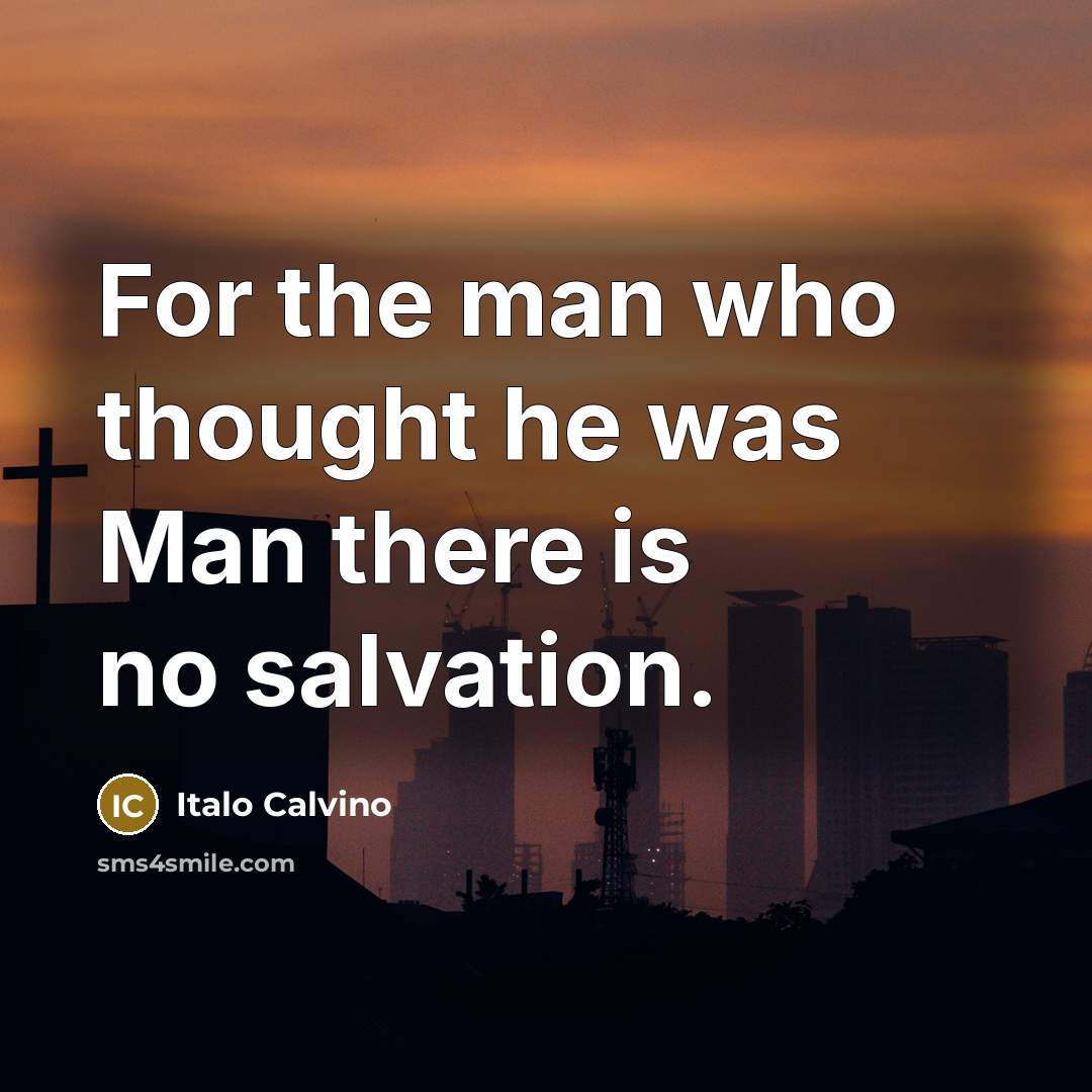 “For the man who thought he was Man there is no salvation.” quote by Italo Calvino