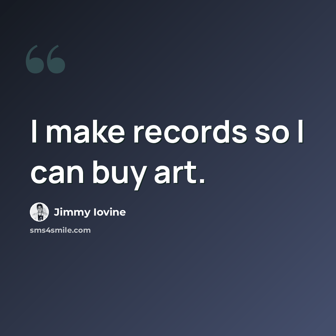 “I make records so I can buy art.” quote by Jimmy Iovine