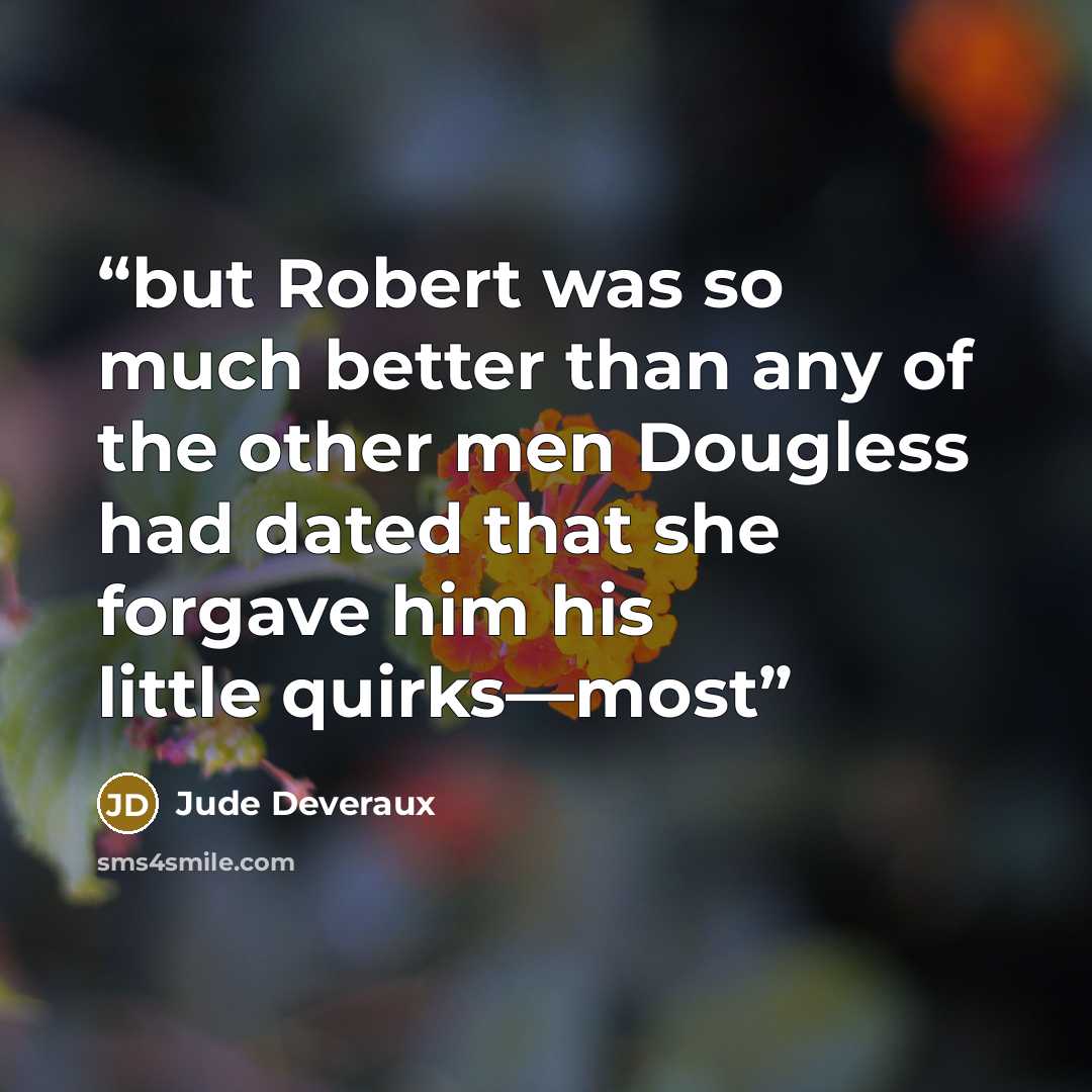 “but Robert was so much better than any of the other men Dougless had dated that she forgave him his little quirks—most” quote by Jude Deveraux