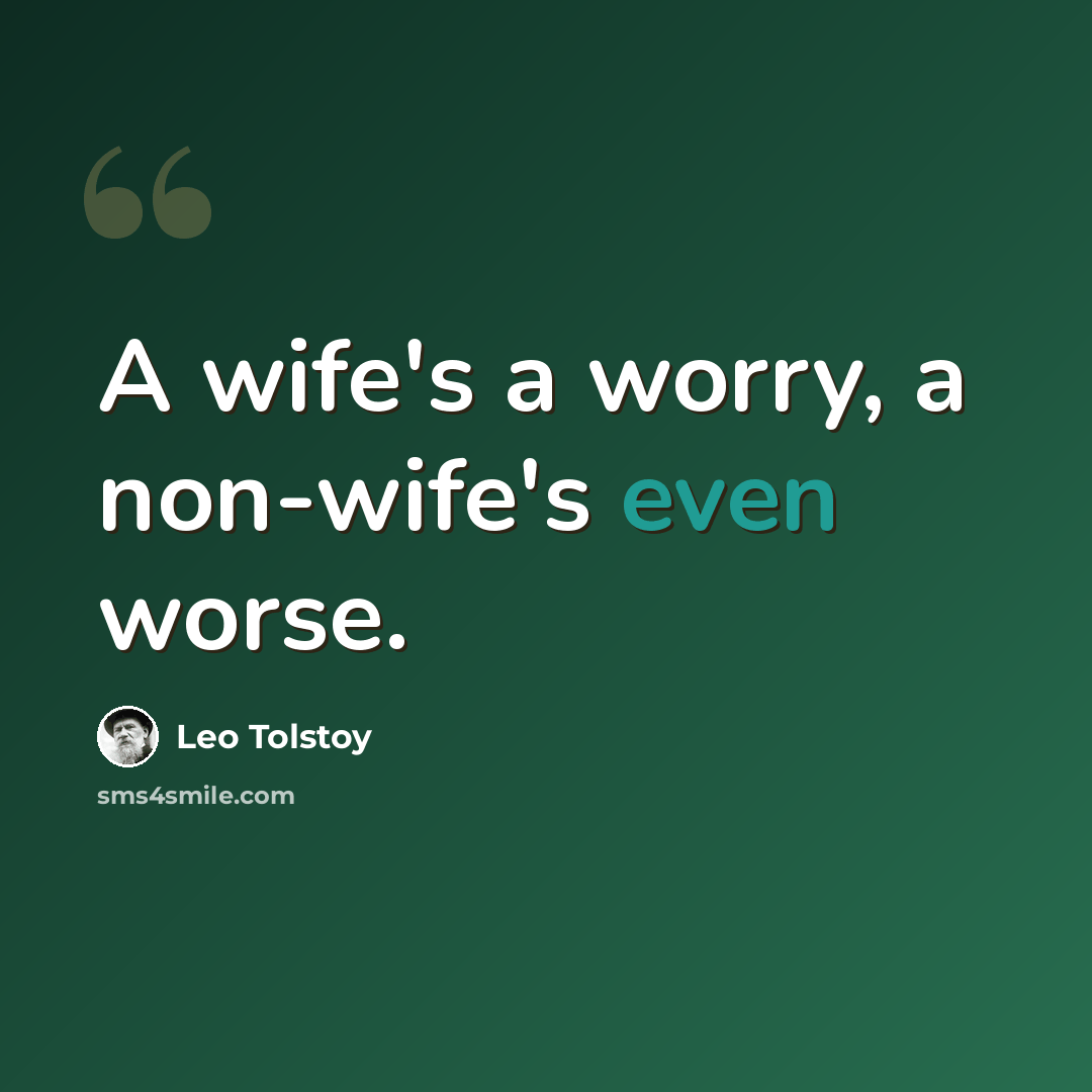 “A wife's a worry, a non-wife's even worse.” quote by Leo Tolstoy