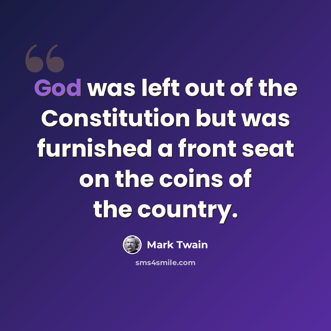 “God was left out of the Constitution but was furnished a front seat on the coins of the country.” quote by Mark Twain