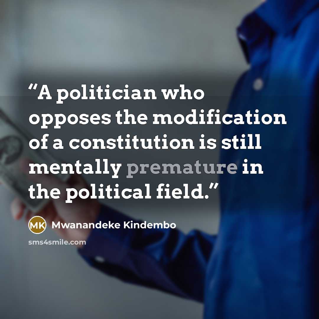 “A politician who opposes the modification of a constitution is still mentally premature in the political field.” quote by Mwanandeke Kindembo