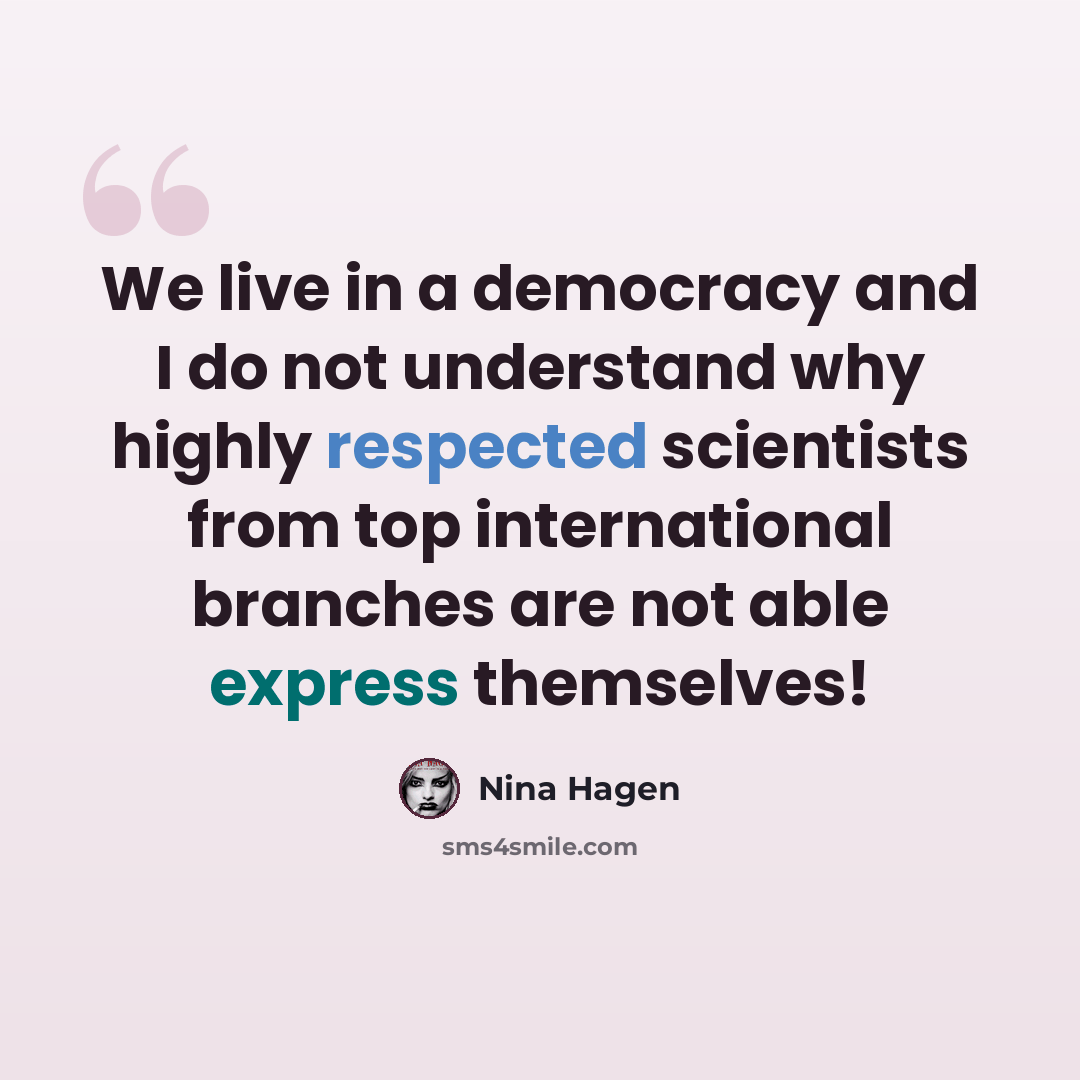 “We live in a democracy and I do not understand why highly respected scientists from top international branches are not able express themselves!” quote by Nina Hagen