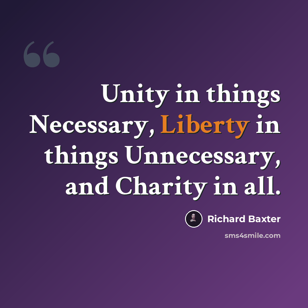 “Unity in things Necessary, Liberty in things Unnecessary, and Charity in all.” quote by Richard Baxter