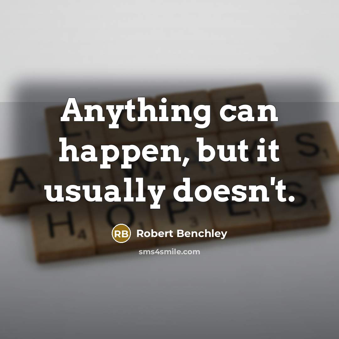 “Anything can happen, but it usually doesn't.” quote by Robert Benchley