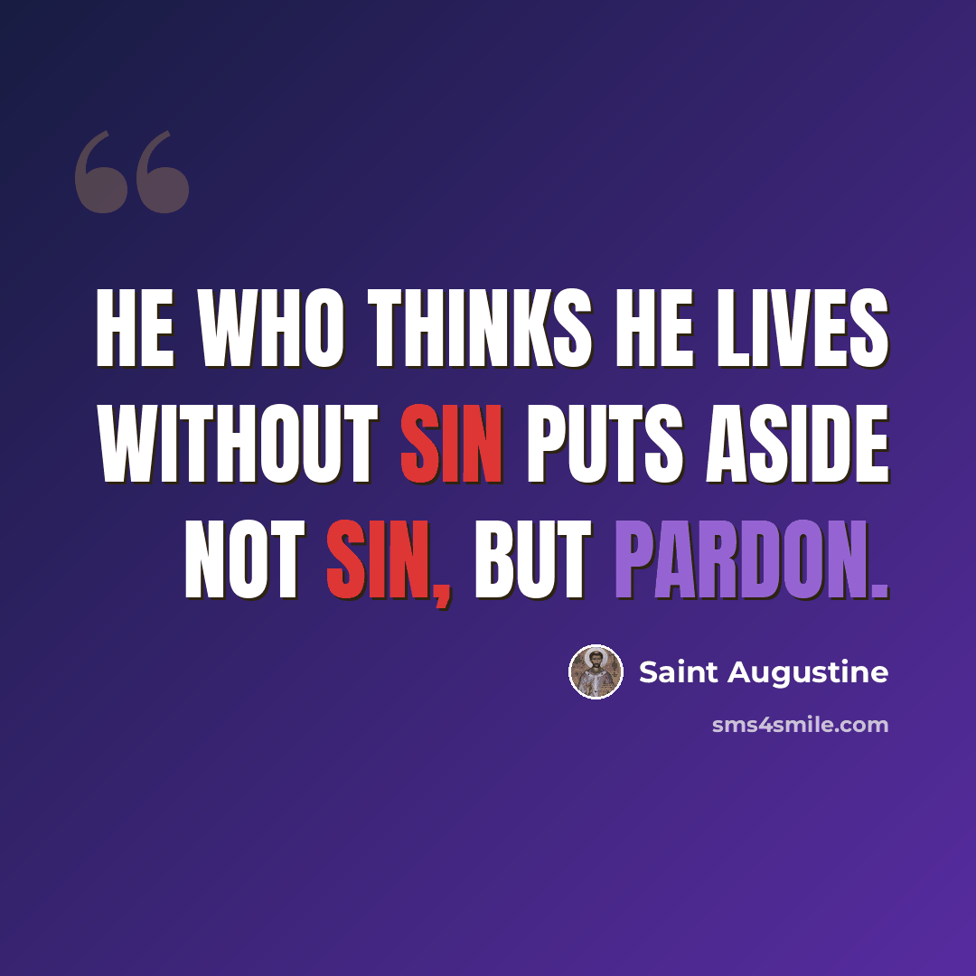 “He who thinks he lives without sin puts aside not sin, but pardon.” quote by Saint Augustine