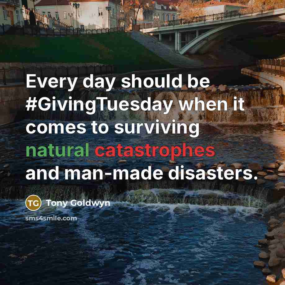 “Every day should be #GivingTuesday when it comes to surviving natural catastrophes and man-made disasters.” quote by Tony Goldwyn