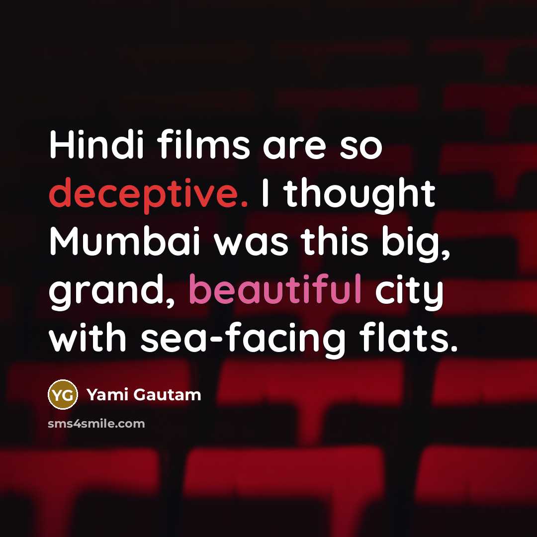 “Hindi films are so deceptive. I thought Mumbai was this big, grand, beautiful city with sea-facing flats.” quote by Yami Gautam