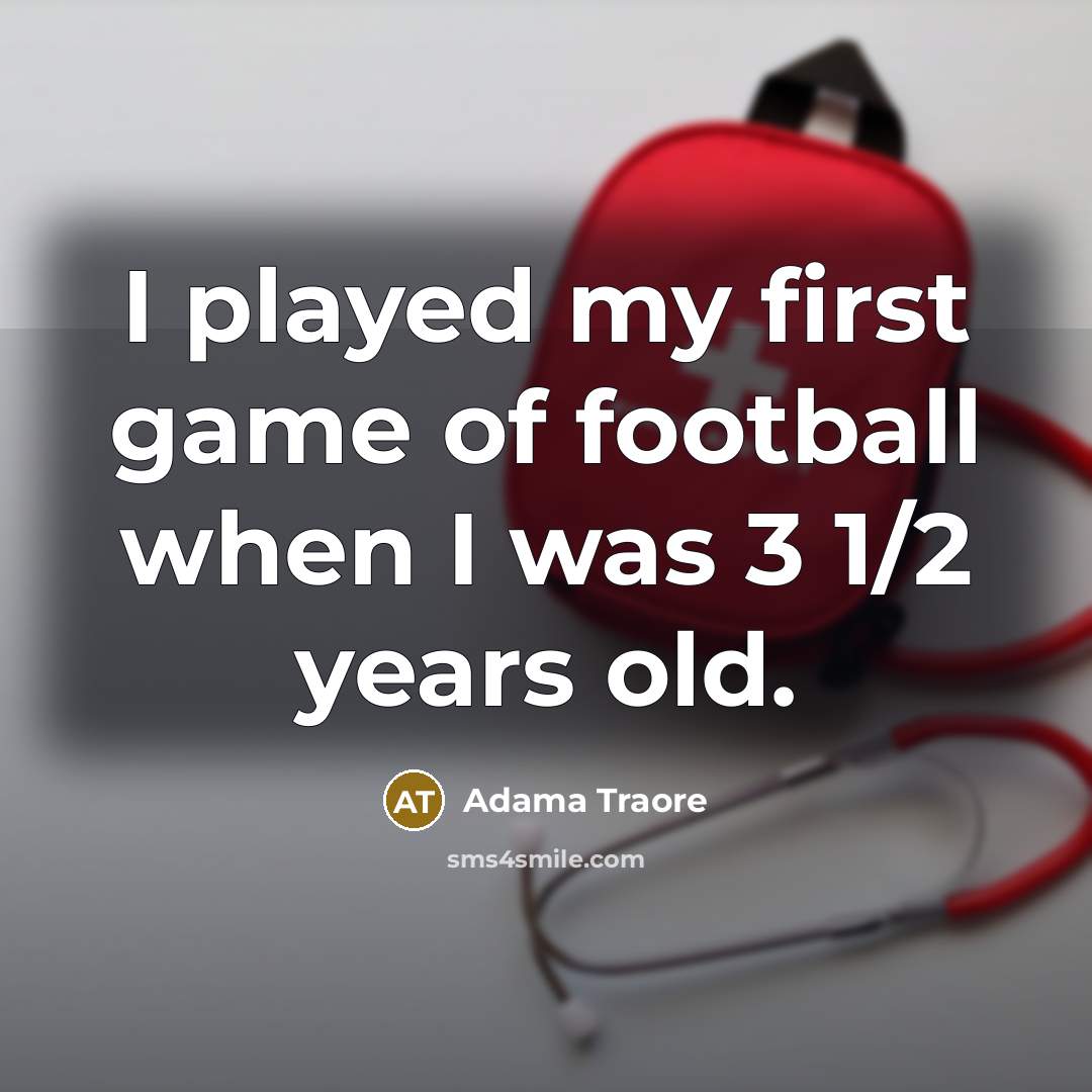 “I played my first game of football when I was 3 1/2 years old.” quote by Adama Traore