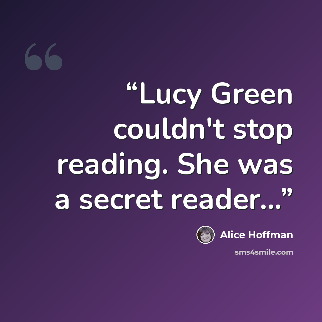“Lucy Green couldn't stop reading. She was a secret reader...” quote by Alice Hoffman