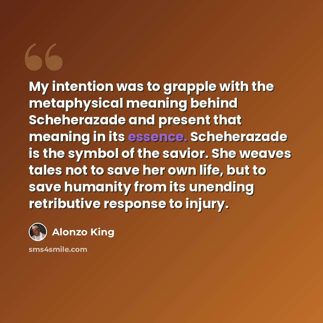 “My intention was to grapple with the metaphysical meaning behind Scheherazade and present that meaning in its essence. Scheherazade is the symbol of the savior. She weaves tales not to save her own life, but to save humanity from its unending retributive response to injury.” quote by Alonzo King