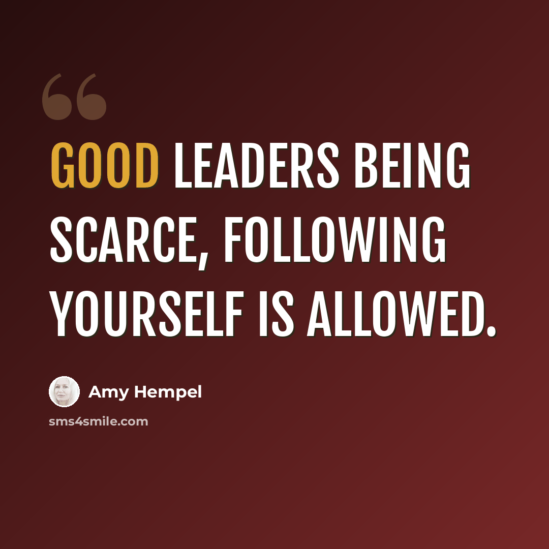“Good leaders being scarce, following yourself is allowed.” quote by Amy Hempel