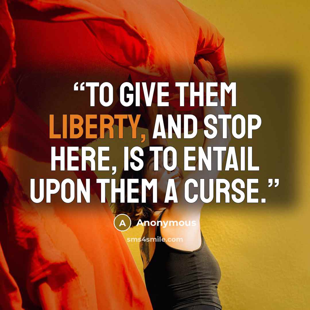 “To give them liberty, and stop here, is to entail upon them a curse.” quote by Anonymous
