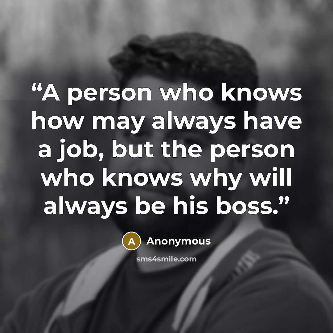 “A person who knows how may always have a job, but the person who knows why will always be his boss.” quote by Anonymous