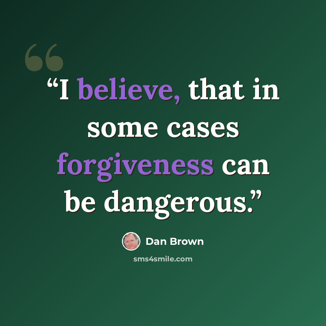 “I believe, that in some cases forgiveness can be dangerous.” quote by Dan Brown