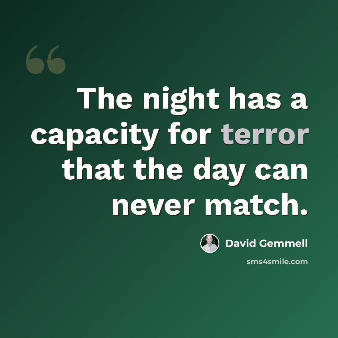 “The night has a capacity for terror that the day can never match.” quote by David Gemmell