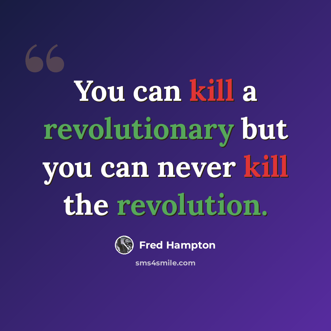 “You can kill a revolutionary but you can never kill the revolution.” quote by Fred Hampton