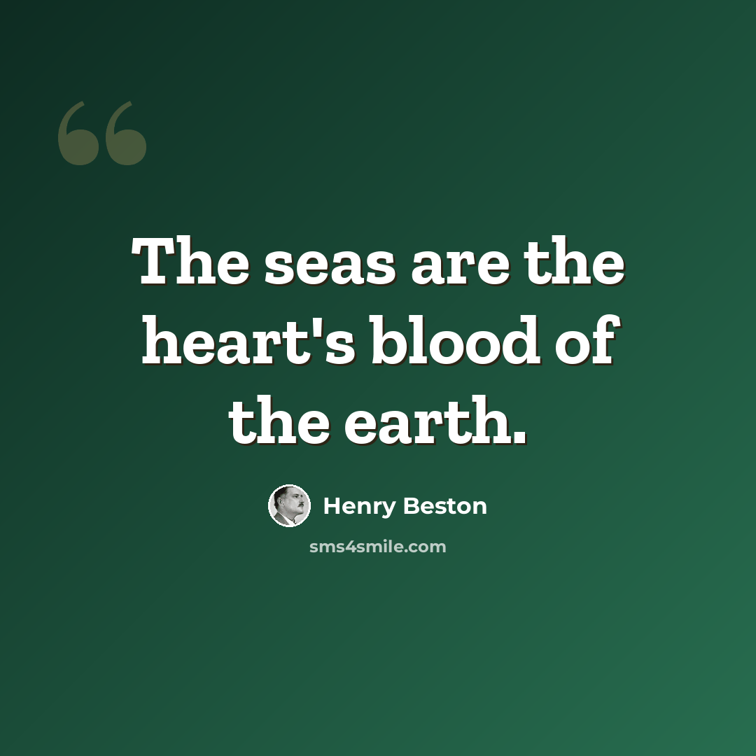 “The seas are the heart's blood of the earth.” quote by Henry Beston