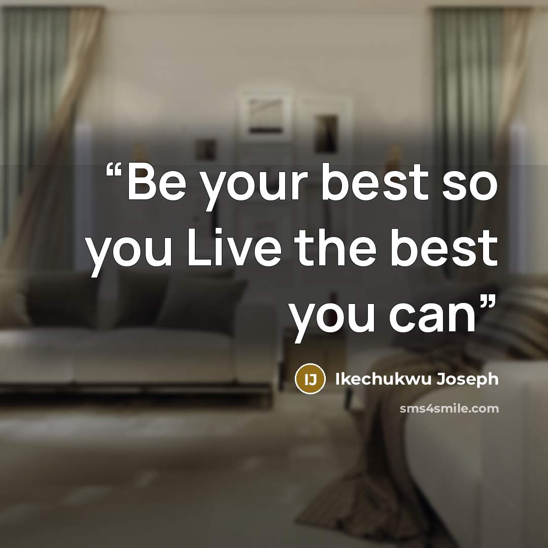 “Be your best so you Live the best you can” quote by Ikechukwu Joseph
