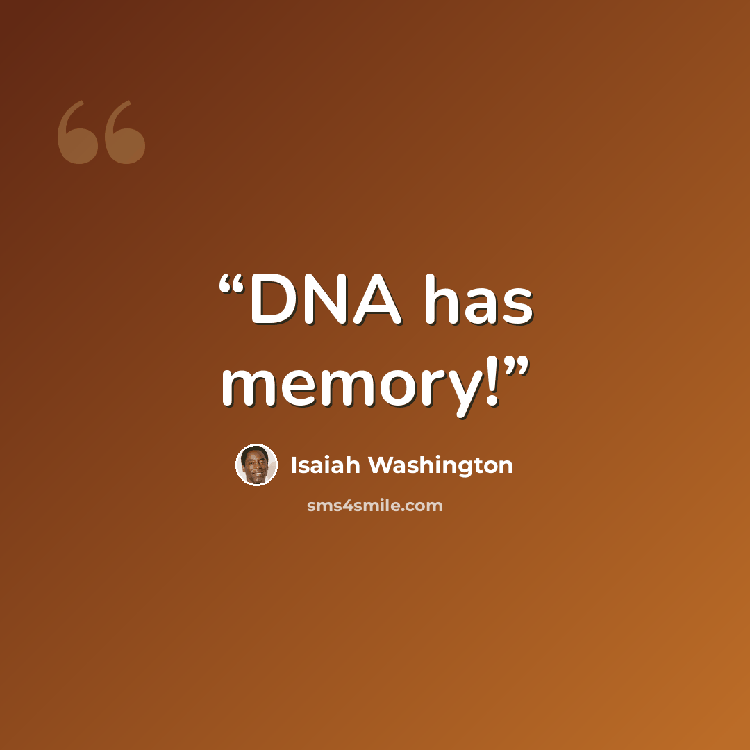 “DNA has memory!” quote by Isaiah Washington