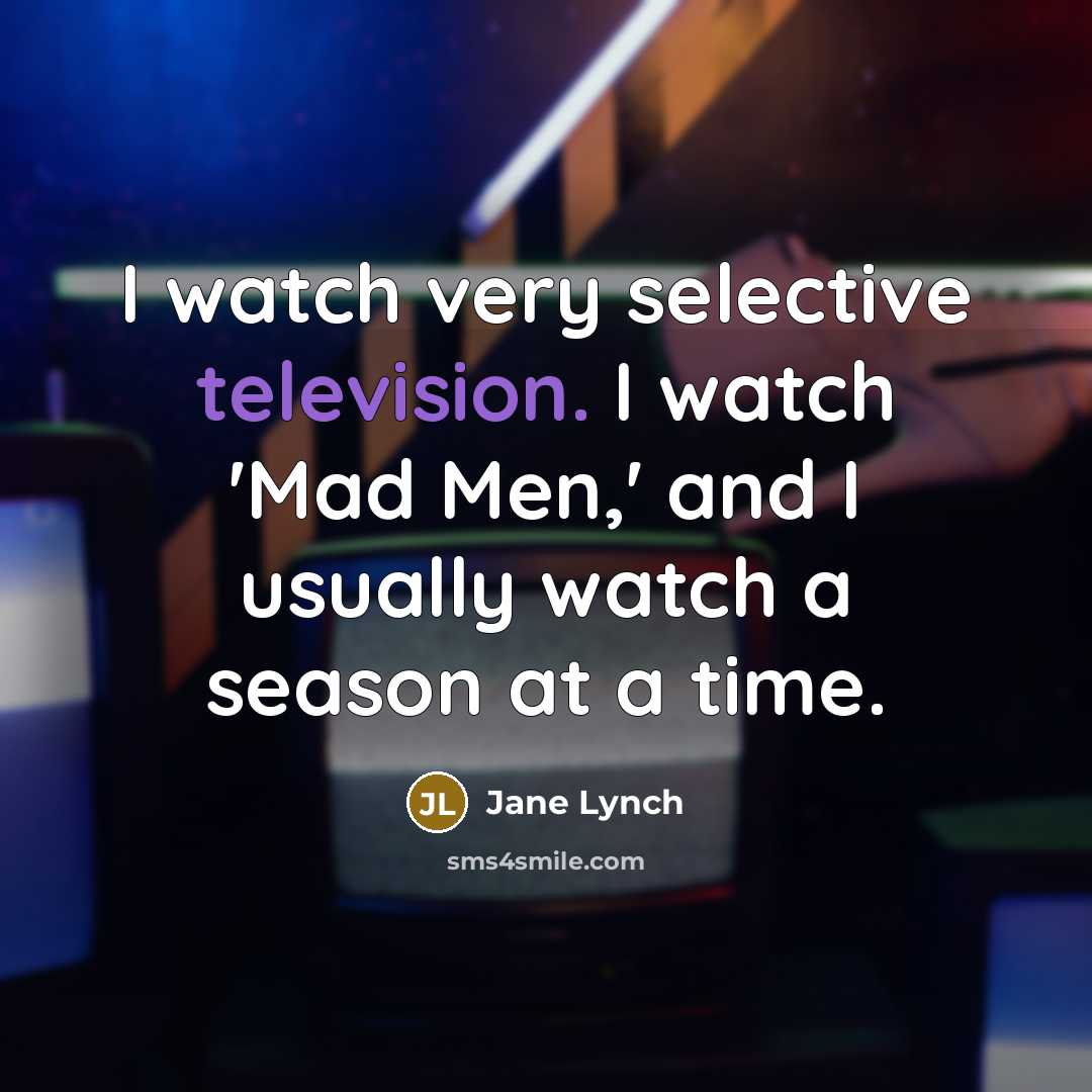 “I watch very selective television. I watch 'Mad Men,' and I usually watch a season at a time.” quote by Jane Lynch