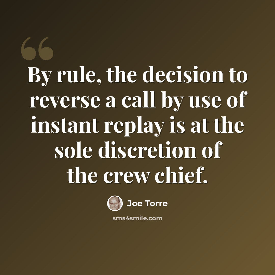 “By rule, the decision to reverse a call by use of instant replay is at the sole discretion of the crew chief.” quote by Joe Torre