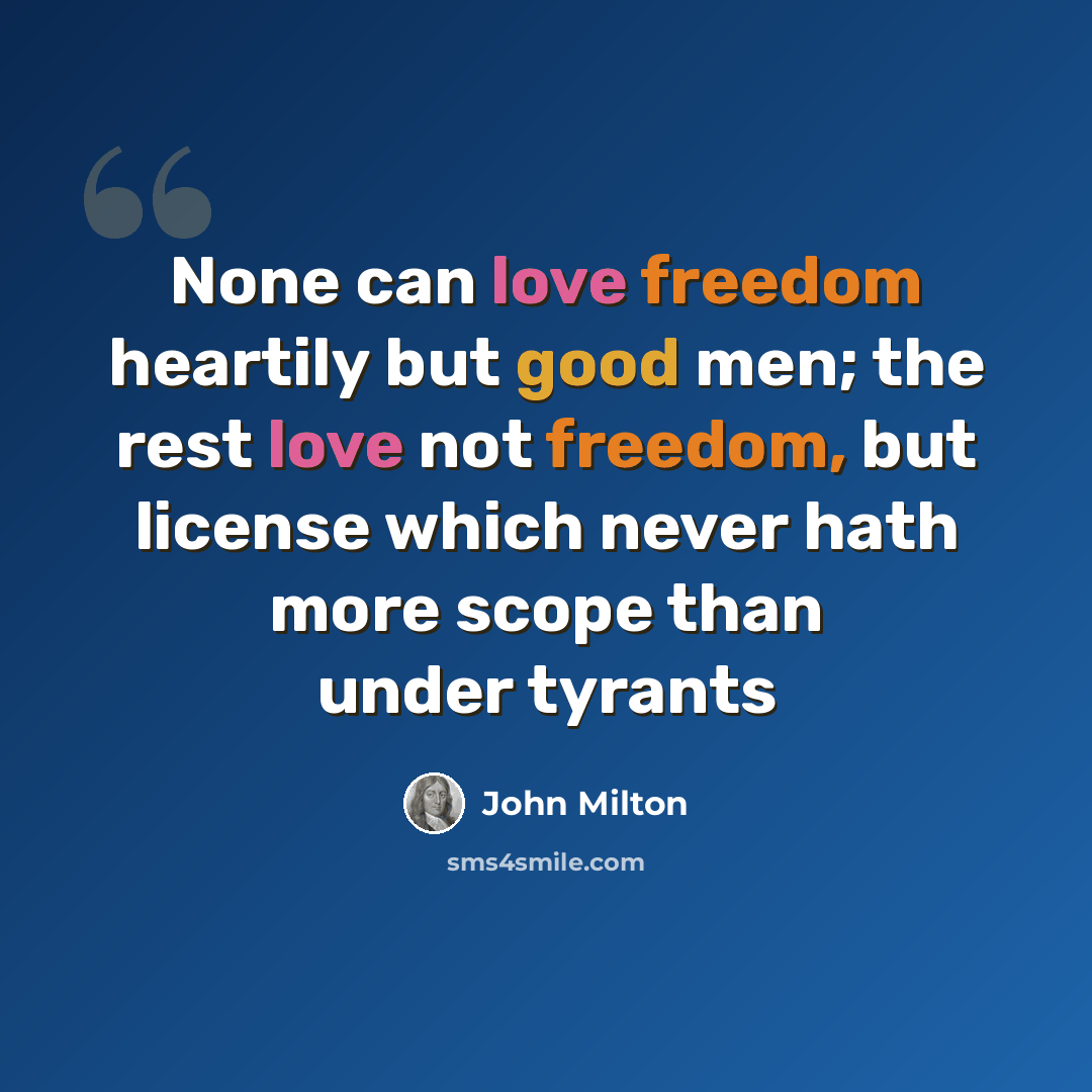 “None can love freedom heartily but good men; the rest love not freedom, but license which never hath more scope than under tyrants” quote by John Milton