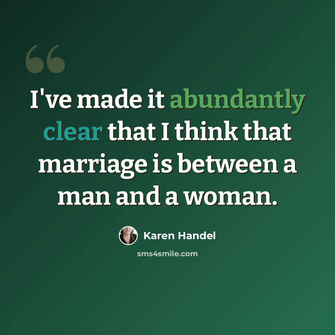 “I've made it abundantly clear that I think that marriage is between a man and a woman.” quote by Karen Handel