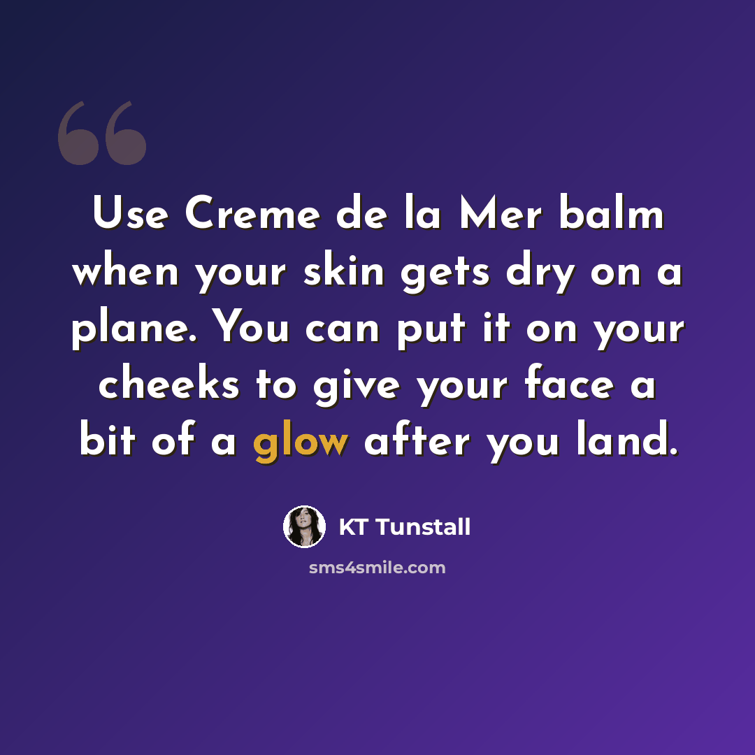 “Use Creme de la Mer balm when your skin gets dry on a plane. You can put it on your cheeks to give your face a bit of a glow after you land.” quote by KT Tunstall