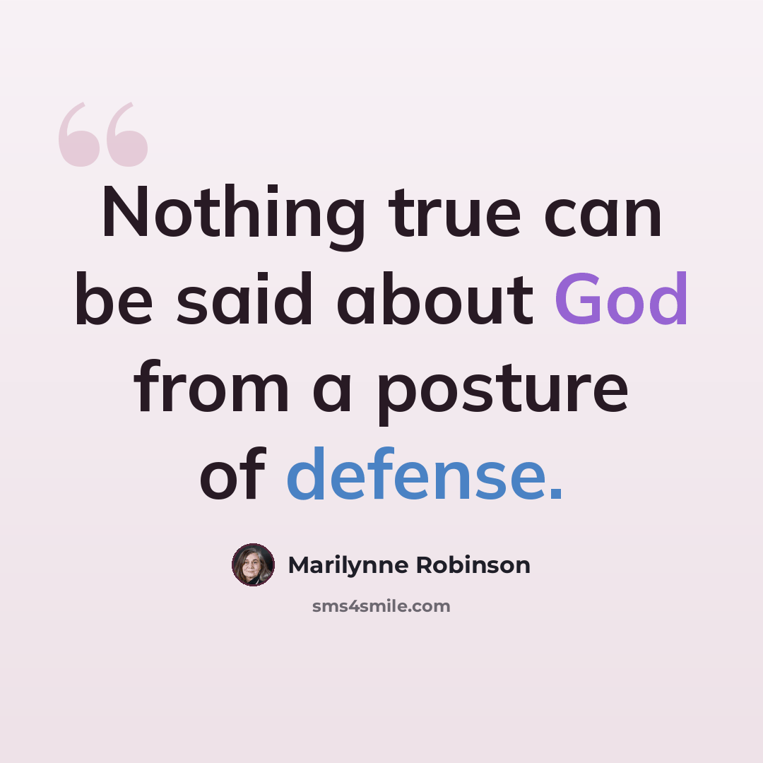“Nothing true can be said about God from a posture of defense.” quote by Marilynne Robinson