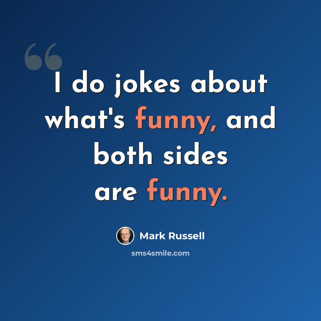 “I do jokes about what's funny, and both sides are funny.” quote by Mark Russell