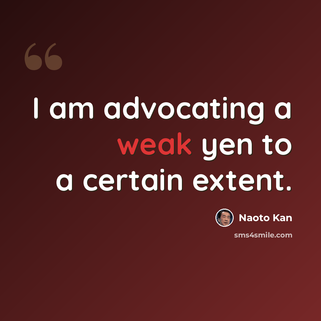 “I am advocating a weak yen to a certain extent.” quote by Naoto Kan