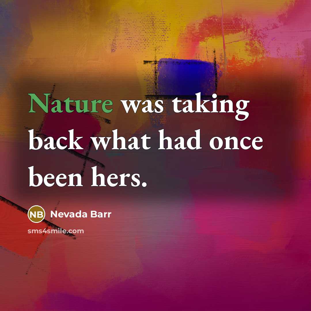 “Nature was taking back what had once been hers.” quote by Nevada Barr