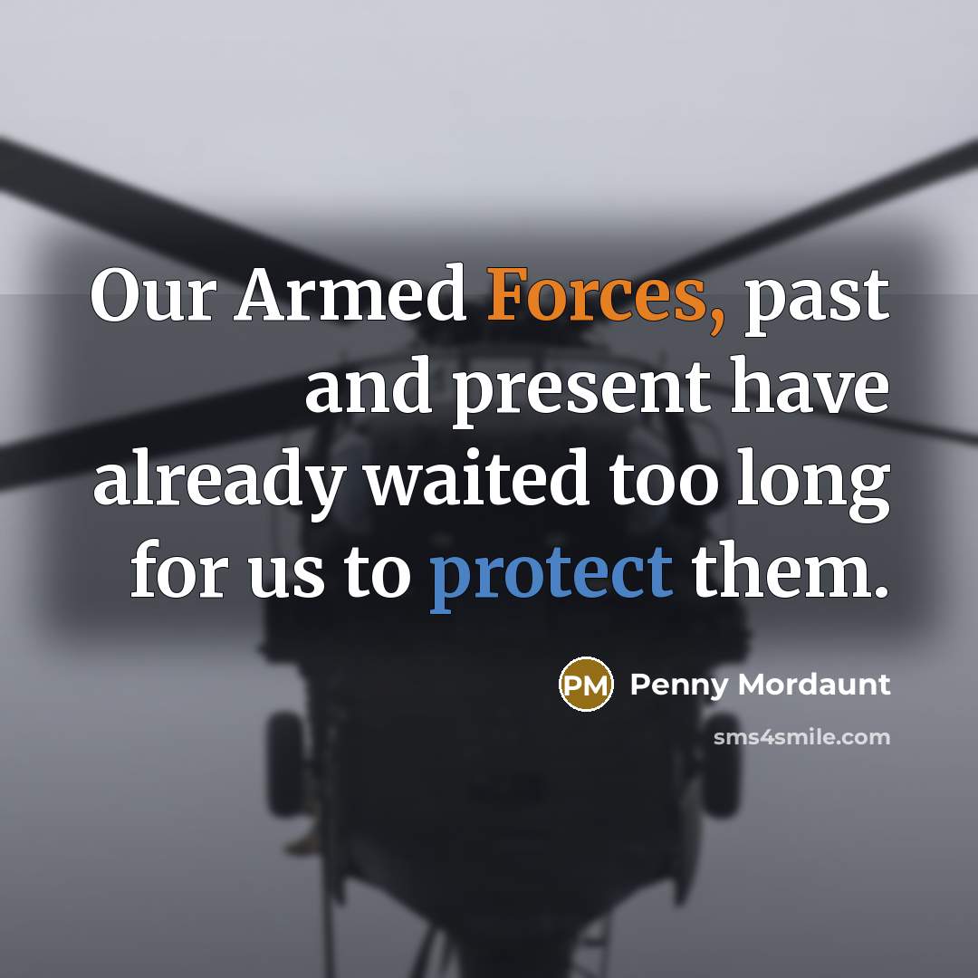 “Our Armed Forces, past and present have already waited too long for us to protect them.” quote by Penny Mordaunt