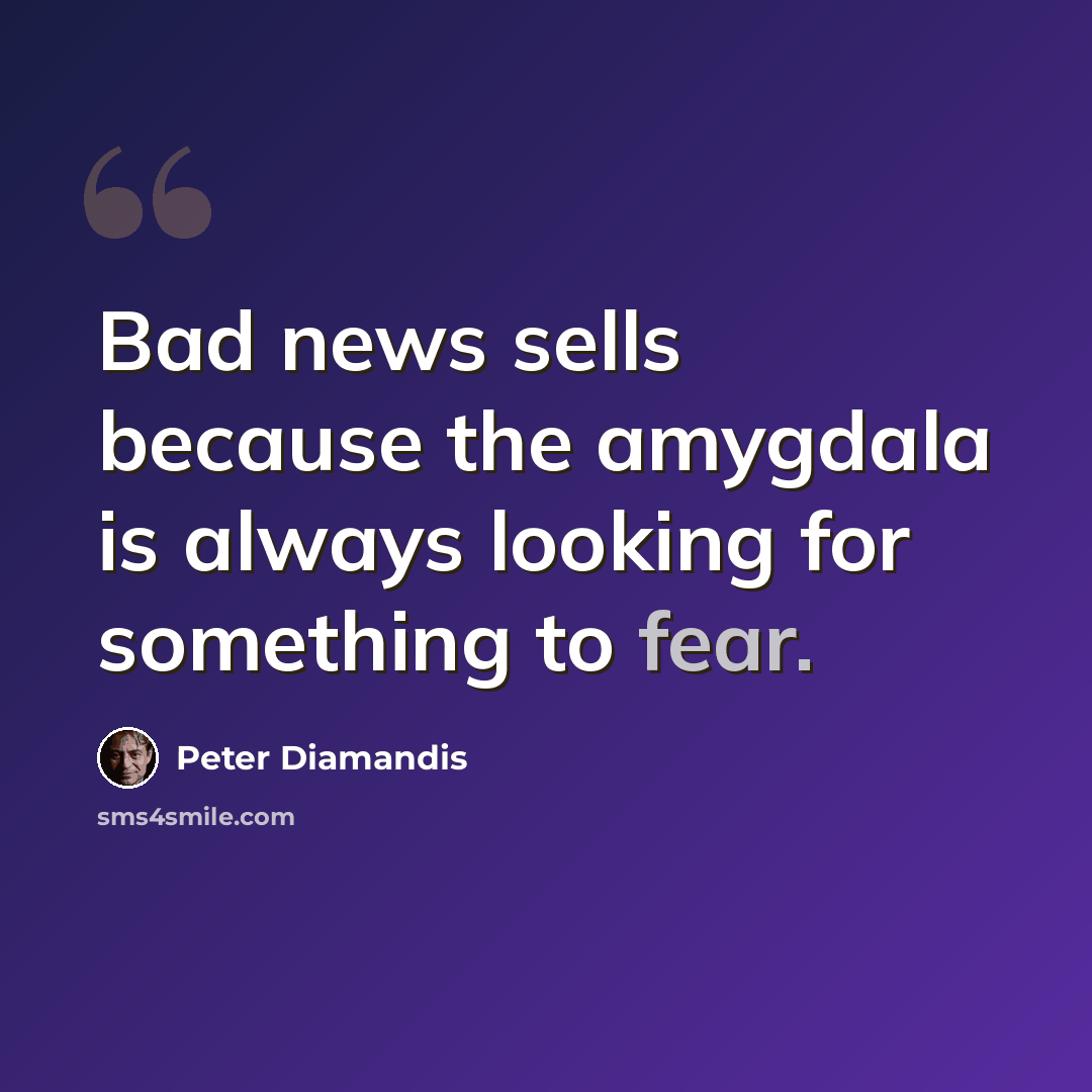 “Bad news sells because the amygdala is always looking for something to fear.” quote by Peter Diamandis