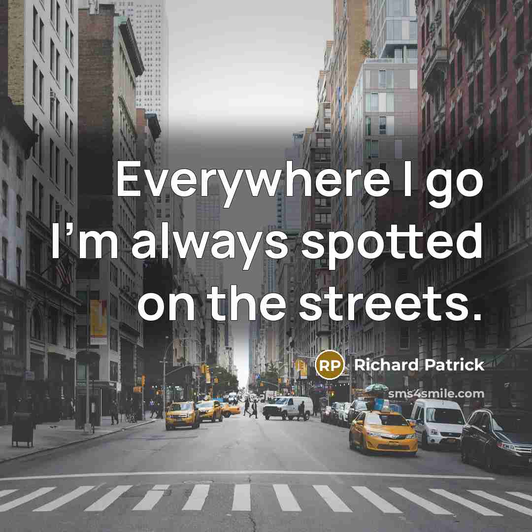 “Everywhere I go I'm always spotted on the streets.” quote by Richard Patrick